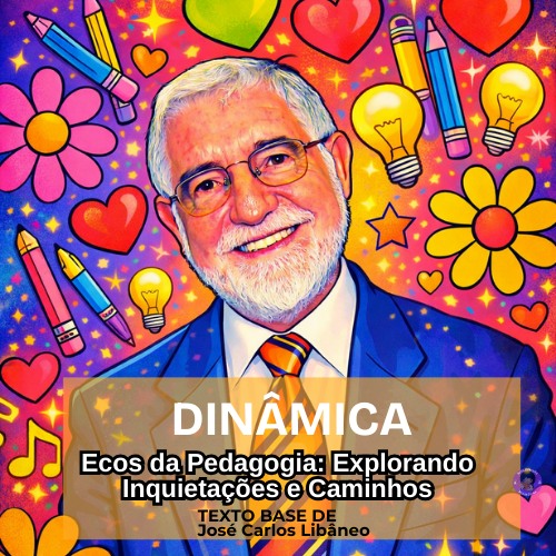 DINÂMICA- Ecos da Pedagogia: Explorando Inquietações e Caminhos - texto base de JOSÉ CARLOS LIBÂNEO