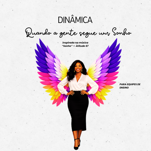 DINÂMICA QUANDO A GENTE SEGUE UM SONHO- PARA EQUIPES DE ENSINO